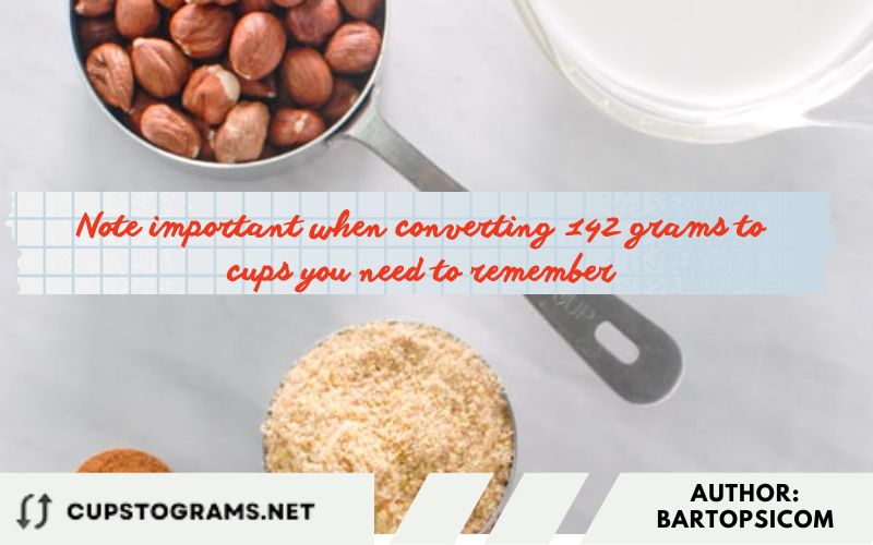 Note important when converting 142 grams to cups you need to remember