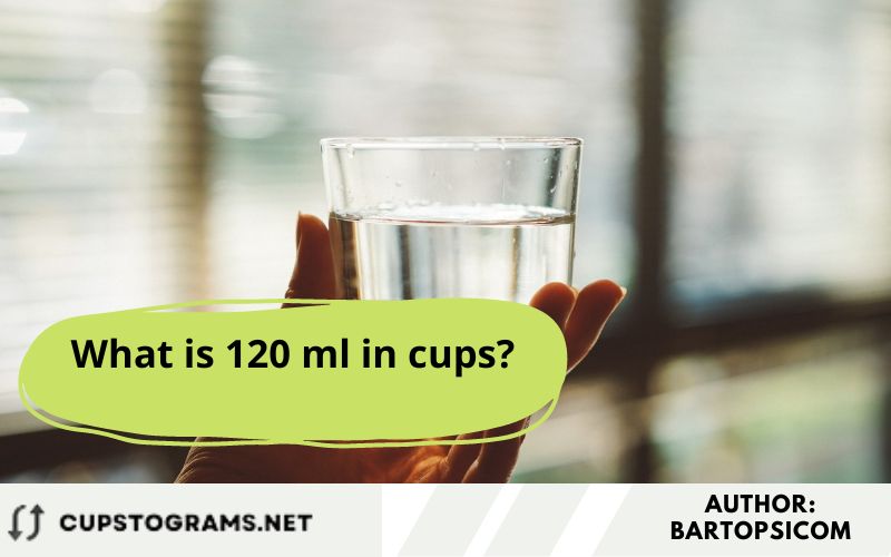 What is 120 ml in cups?