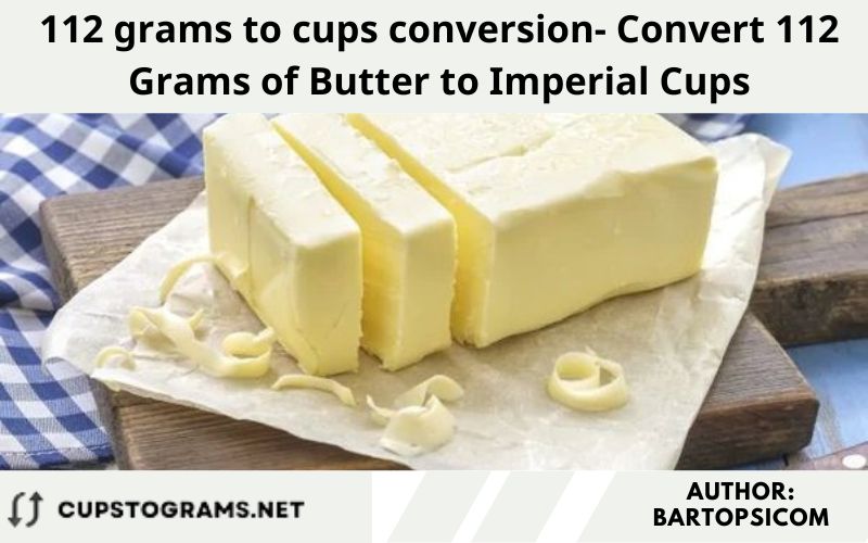 112 grams to cups conversion- Convert 112 Grams of Butter to Imperial Cups