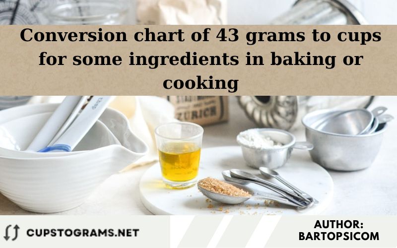 Conversion chart of 43 grams to cups for some ingredients in baking or cooking