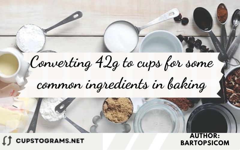 Converting 42g to cups for some common ingredients in baking