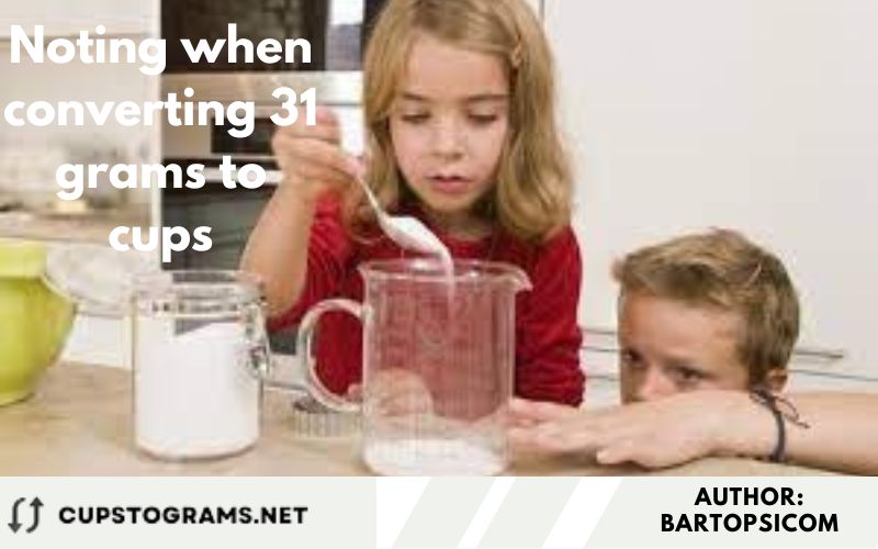 Noting when converting 31 grams to cups