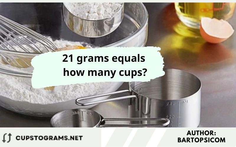 21 grams equals how many cups?