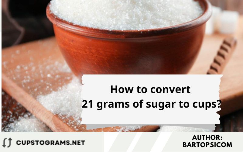 How to convert 21 grams of sugar to cups?