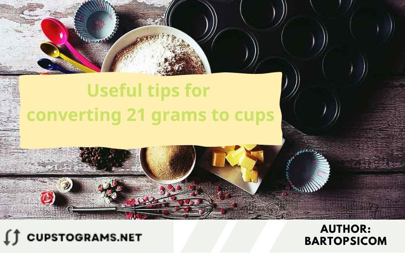 Useful tips for converting 21 grams to cups