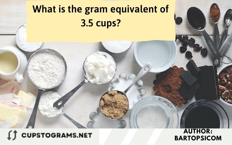 What is the gram equivalent of 3.5 cups?