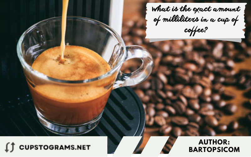 What is the exact amount of milliliters in a cup of coffee?