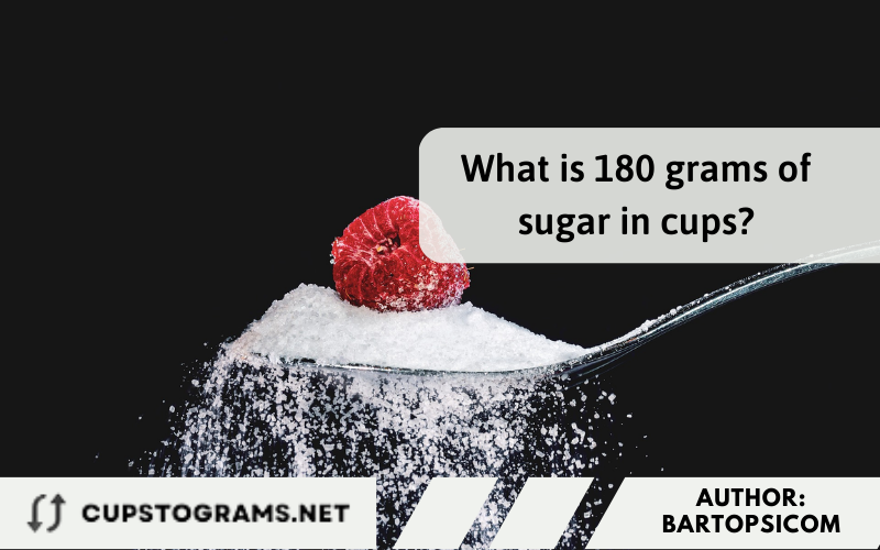 What is 180 grams of sugar in cups?