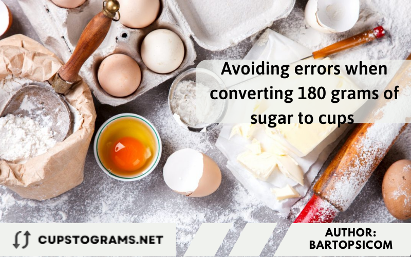 Avoiding errors when converting 180 grams of sugar to cups 