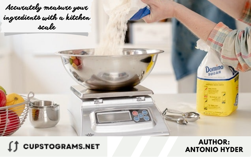 Accurately measure your ingredients with a kitchen scale