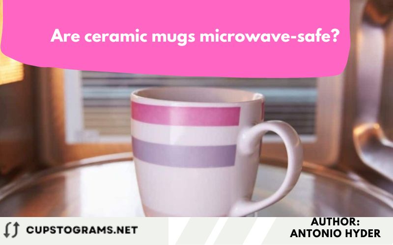 Are ceramic mugs microwave-safe?