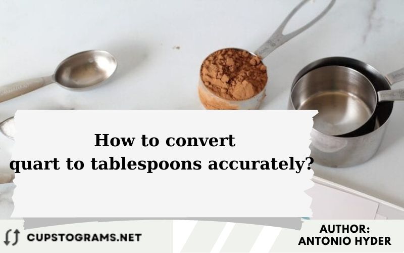 How to convert quart to tablespoons accurately?
