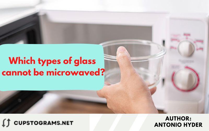 Which types of glass cannot be microwaved?