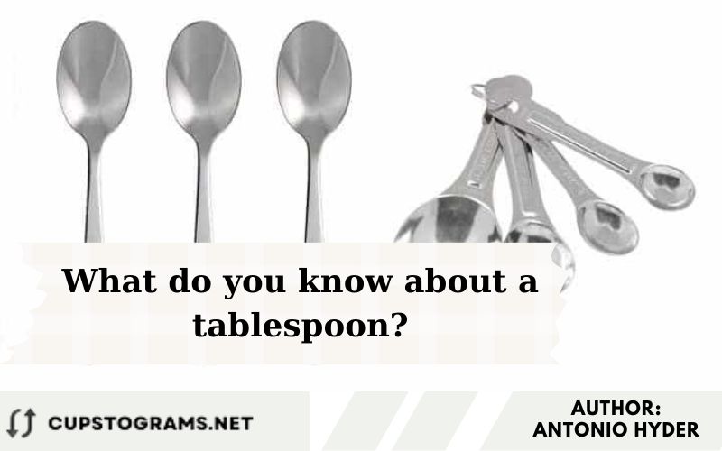 What do you know about a tablespoon?