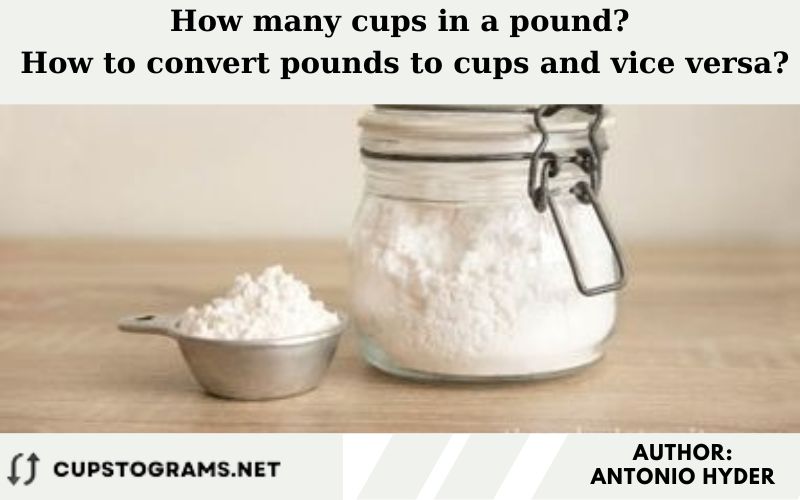 How many cups in a pound? How to convert pounds to cups and vice versa?