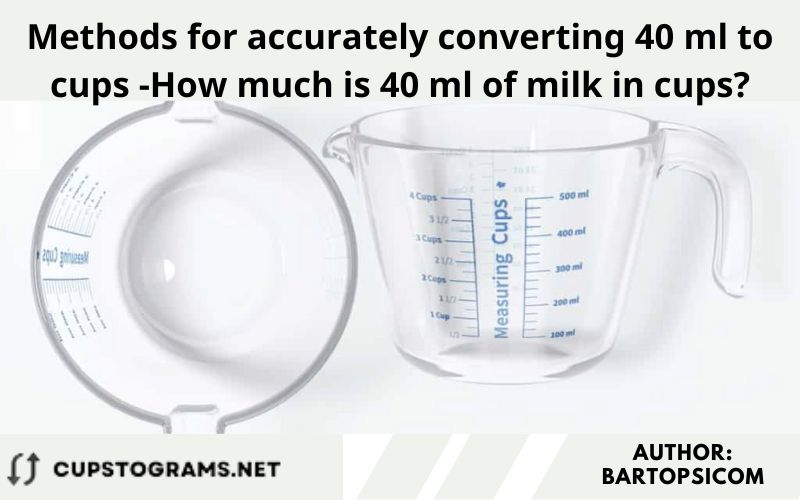 Methods for accurately converting 40 ml to cups -How much is 40 ml of milk in cups?