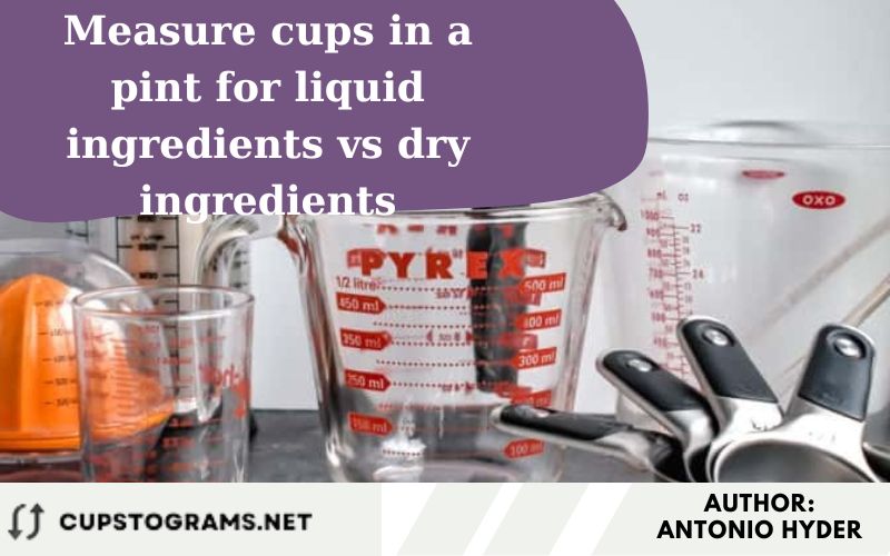 Measure cups in a pint for liquid ingredients vs dry ingredients